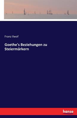 Goethe's Beziehungen Zu Steiermarkern - Ilwof, Franz