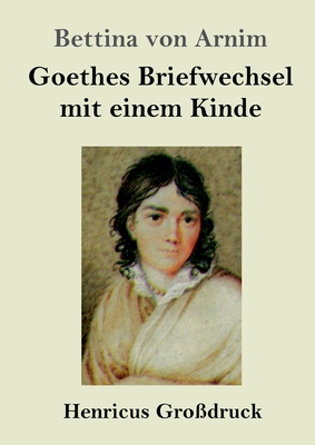 Goethes Briefwechsel mit einem Kinde (Grodruck): Seinem Denkmal - Arnim, Bettina Von