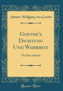 Goethe's Dichtung Und Wahrheit: The First 4 Books (Classic Reprint)