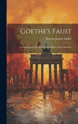 Goethe's Faust: A Commentary On the Literary Bibles of the Occident - Snider, Denton Jaques