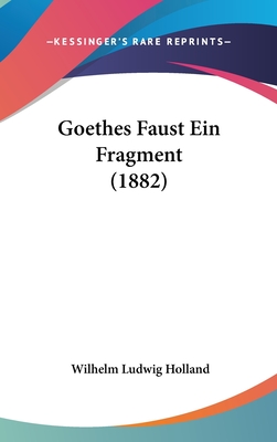 Goethes Faust Ein Fragment (1882) - Holland, Wilhelm Ludwig (Editor)