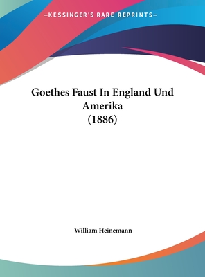 Goethes Faust in England Und Amerika (1886) - Heinemann, William