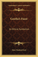 Goethe's Faust: Its Ethical Symbolism