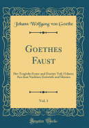 Goethes Faust, Vol. 1: Der Tragdie Erster Und Zweiter Teil; Urfaust; Aus Dem Nachlass; Entw?rfe Und Skizzen (Classic Reprint)