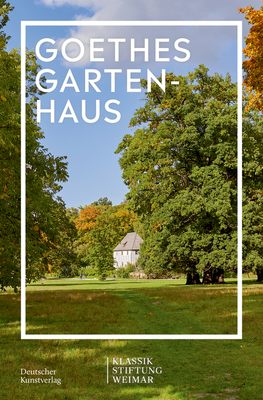 Goethes Gartenhaus - Klassik Stiftung Weimar (Editor)