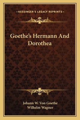 Goethe's Hermann and Dorothea - Goethe, Johann Wolfgang Von (Creator)