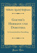 Goethe's Hermann Und Dorothea: In Gemeinfasslicher Darstellung (Classic Reprint)