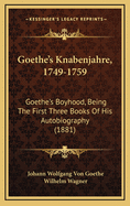 Goethe's Knabenjahre, 1749 1759: Goethe's Boyhood; Being the First Three Books of His Autobiography (Classic Reprint)