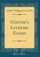 Goethe's Literary Essays (Classic Reprint)