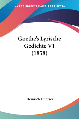 Goethe's Lyrische Gedichte V1 (1858) - Duntzer, Heinrich