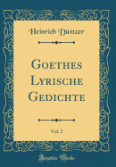 Goethes Lyrische Gedichte, Vol. 2 (Classic Reprint)