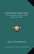 Goethes Mutter: Ein Lebensbild Nach Den Quellen (1903) - Heinemann, Karl