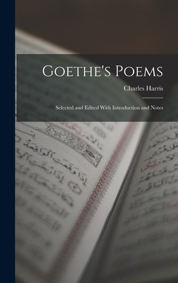 Goethe's Poems: Selected and Edited With Introduction and Notes - Harris, Charles