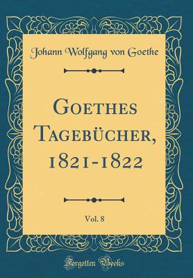 Goethes Tagebcher, 1821-1822, Vol. 8 (Classic Reprint) - Goethe, Johann Wolfgang Von