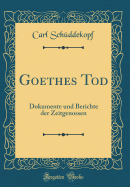 Goethes Tod: Dokumente Und Berichte Der Zeitgenossen (Classic Reprint)