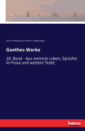 Goethes Werke: 10. Band - Aus meinem Leben, Spr?che in Prosa und weitere Texte