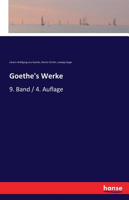 Goethe's Werke: 9. Band / 4. Auflage - Goethe, Johann Wolfgang Von, and Geiger, Ludwig, and Ehrlich, Moritz