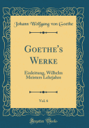 Goethe's Werke, Vol. 6: Einleitung, Wilhelm Meisters Lehrjahre (Classic Reprint)