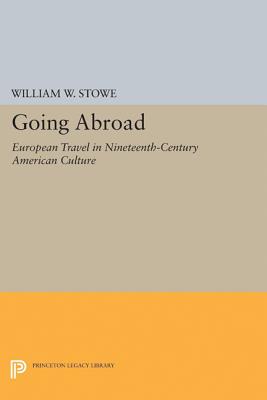 Going Abroad: European Travel in Nineteenth-Century American Culture - Stowe, William W