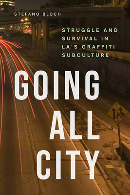 Going All City: Struggle and Survival in La's Graffiti Subculture - Bloch, Stefano