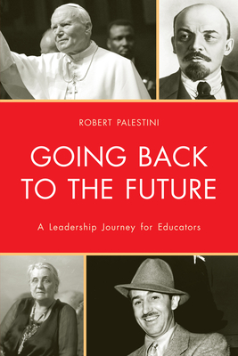 Going Back to the Future: A Leadership Journey for Educators - Palestini, Robert