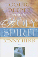 Going Deeper with the Holy Spirit - Hinn, Benny