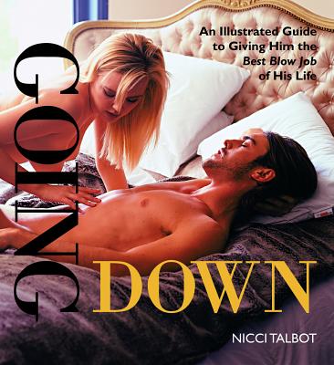 Going Down: An Illustrated Guide to Giving Him the Best Blow Job of His Life - Talbot, Nicci