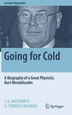 Going for Cold: A Biography of a Great Physicist, Kurt Mendelssohn - Weisend, John II, II, and Meaden, G Terence