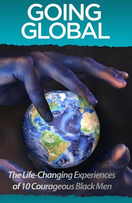 Going Global: The Life Changing Experiences of 10 Courageous Black Men - Simmons Ed S, Tyree, and Lewis, John David, and Woods Ed S, Xavier J