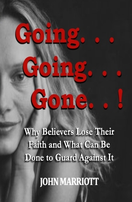 Going...Going...Gone!: Why Believers Lose Their Faith and What Can be Done to Guard Against It. - Marriott, John