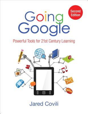 Going Google: Powerful Tools for 21st Century Learning - Covili, Jared