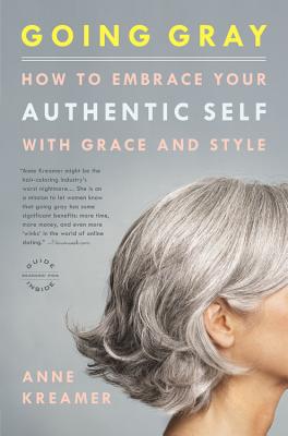 Going Gray: How to Embrace Your Authentic Self with Grace and Style - Kreamer, Anne