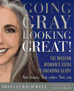 Going Gray, Looking Great!: The Modern Woman's Guide to Unfading Glory