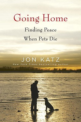 Going Home: Finding Peace When Pets Die - Katz, Jon