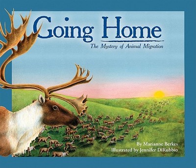 Going Home: The Mystery of Animal Migration - Berkes, Marianne