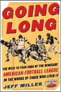 Going Long: The Wild Ten-Year Saga of the Renegade American Football League in the Words of Those Who Lived