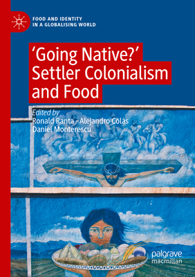 'Going Native?': Settler Colonialism and Food - Ranta, Ronald (Editor), and Cols, Alejandro (Editor), and Monterescu, Daniel (Editor)