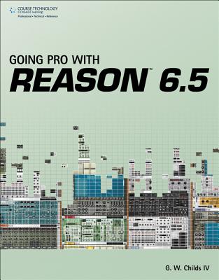 Going Pro with Reason 6.5 - Childs, G W, IV