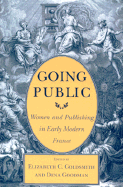 Going Public: Women and Publishing in Early Modern France - Goldsmith, Elizabeth C, and Goodman, Dena