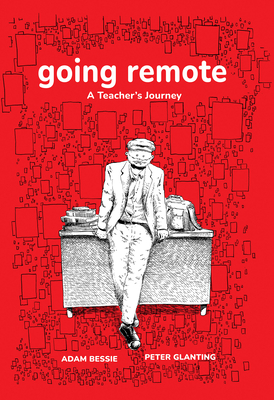 Going Remote: A Teacher's Journey - Bessie, Adam, and Glanting, Peter