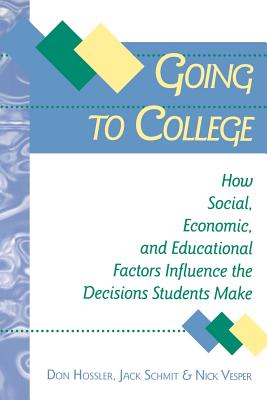 Going to College: How Social, Economic, and Educational Factors Influence the Decisions Students Make - Hossler, Don, Dr., and Schmit, Jack, Dr., and Vesper, Nick, Dr.