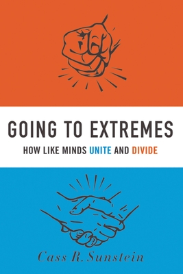 Going to Extremes: How Like Minds Unite and Divide - Sunstein, Cass R.