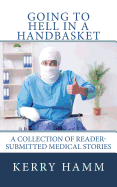 Going to Hell in a Handbasket: A Collection of Reader-Submitted Medical Stories