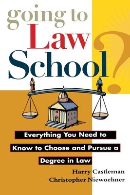 Going to Law School: Everything You Need to Know to Choose and Pursue a Degree in Law - Castleman, Harry, and Niewoehner, Christopher