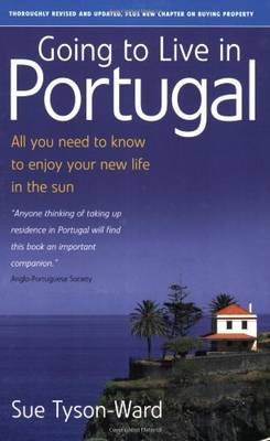 Going to Live in Portugal: All You Need to Know to Enjoy Your New Life in the Sun - Tyson-Ward, Sue