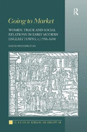 Going to Market: Women, Trade and Social Relations in Early Modern English Towns, C. 1550-1650