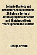 Going to Markets and Grammar Schools (Volume 2); Being a Series of Autobiographical Records and Sketches of Forty Years Spent in the Midland Counties,