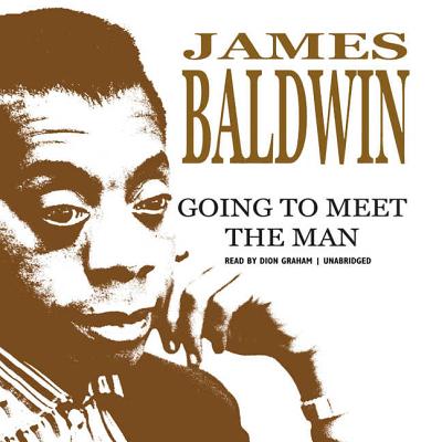 Going to Meet the Man - Baldwin, James, PhD, and Graham, Dion (Read by)