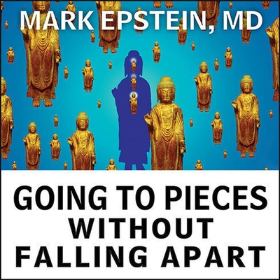 Going to Pieces Without Falling Apart: A Buddhist Perspective on Wholeness - Epstein, Mark, and M D, and Lawlor, Patrick Girard (Read by)