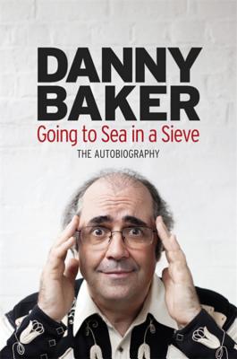 Going to Sea in a Sieve: The Autobiography - Baker, Danny